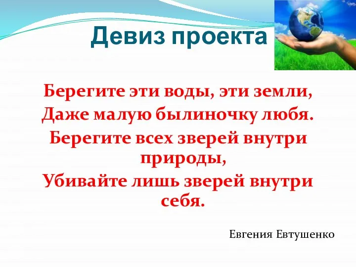 Девиз проекта Берегите эти воды, эти земли, Даже малую былиночку любя. Берегите