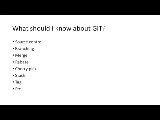 What should I know about GIT? Source control Branching Merge Rebase Cherry pick Stash Tag Etc.