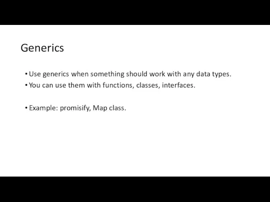 Generics Use generics when something should work with any data types. You