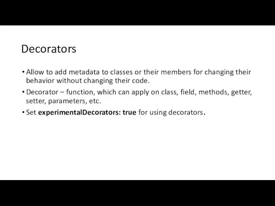 Decorators Allow to add metadata to classes or their members for changing