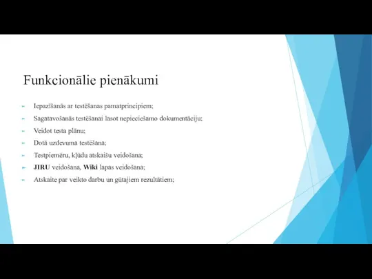 Funkcionālie pienākumi Iepazīšanās ar testēšanas pamatprincipiem; Sagatavošanās testēšanai lasot nepieciešamo dokumentāciju; Veidot