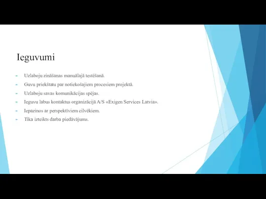 Ieguvumi Uzlaboju zināšanas manuālajā testēšanā. Guvu priekštatu par notiekošajiem procesiem projektā. Uzlaboju