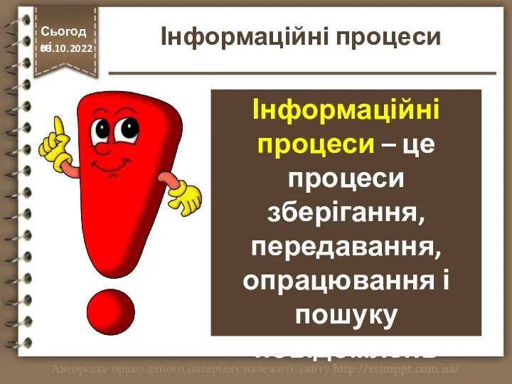 Інформаційні процеси – це процеси зберігання, передавання, опрацювання і пошуку повідомлень Інформаційні процеси http://vsimppt.com.ua/ Сьогодні 03.10.2022