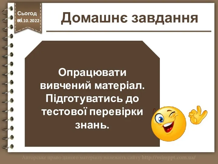 Домашнє завдання Опрацювати вивчений матеріал. Підготуватись до тестової перевірки знань. http://vsimppt.com.ua/ Сьогодні 03.10.2022