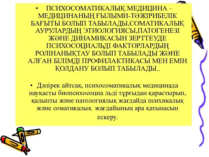 ПСИХОСОМАТИКАЛЫҚ МЕДИЦИНА –МЕДИЦИНАНЫҢ ҒЫЛЫМИ-ТӘЖІРИБЕЛІК БАҒЫТЫ БОЛЫП ТАБЫЛАДЫ,СОМАТИКАЛЫҚ АУРУЛАРДЫҢ ЭТИОЛОГИЯСЫ,ПАТОГЕНЕЗІ ЖӘНЕ ДИНАМИКАСЫН ЗЕРТТЕУДЕ