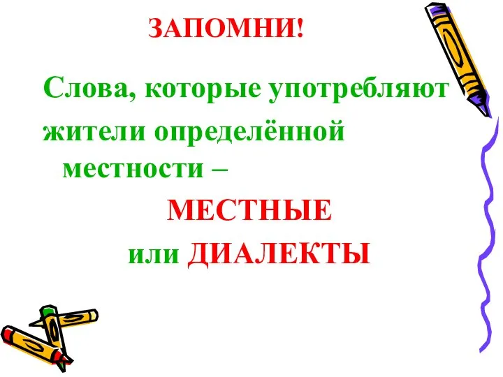 ЗАПОМНИ! Слова, которые употребляют жители определённой местности – МЕСТНЫЕ или ДИАЛЕКТЫ