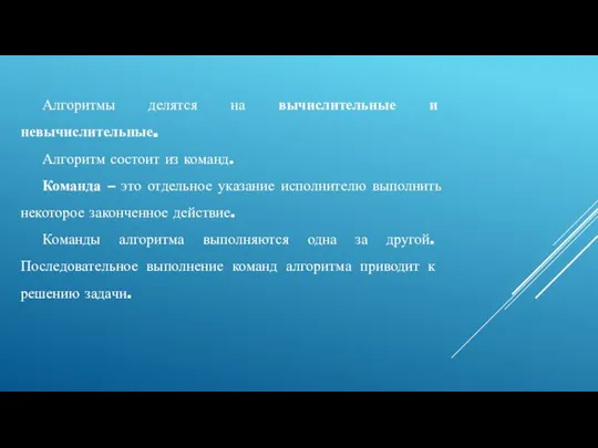 Алгоритмы делятся на вычислительные и невычислительные. Алгоритм состоит из команд. Команда –