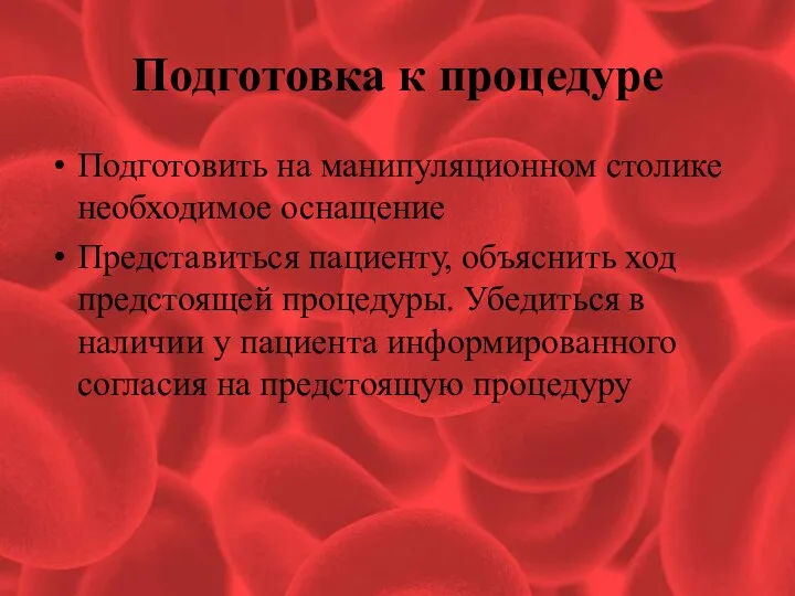 Подготовка к процедуре Подготовить на манипуляционном столике необходимое оснащение Представиться пациенту, объяснить