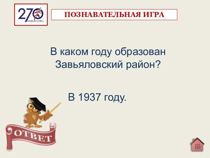 В каком году образован Завьяловский район? В 1937 году. ПОЗНАВАТЕЛЬНАЯ ИГРА
