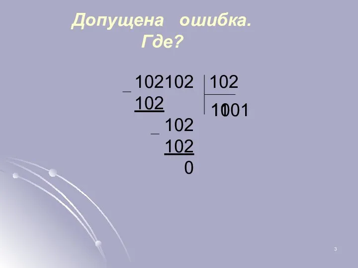 102102 102 102 102 102 0 Допущена ошибка. Где? 11 1001