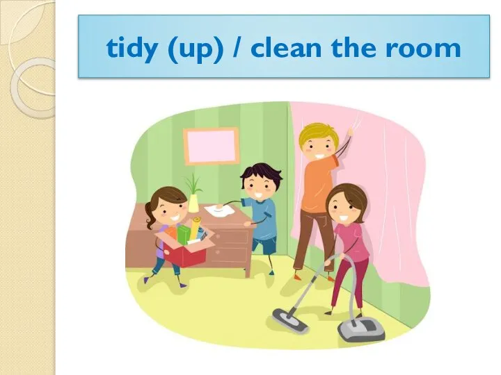 tidy (up) / clean the room