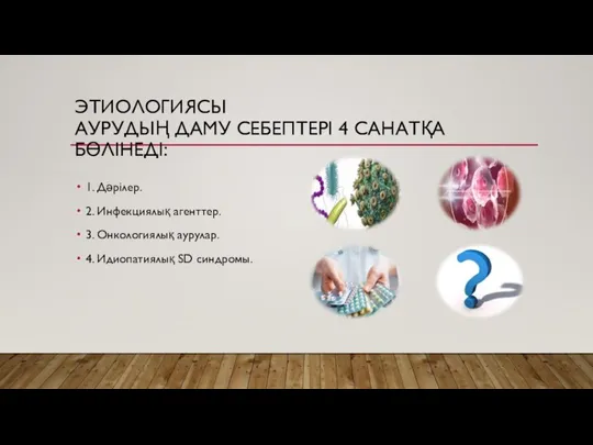 ЭТИОЛОГИЯСЫ АУРУДЫҢ ДАМУ СЕБЕПТЕРІ 4 САНАТҚА БӨЛІНЕДІ: 1. Дәрілер. 2. Инфекциялық агенттер.