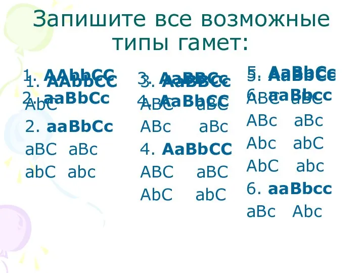 Запишите все возможные типы гамет: 1. AAbbCC 2. aaBbCc 3. AaBBCc 4.