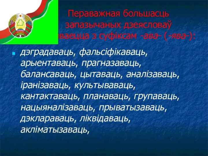 Пераважная большасць запазычаных дзеясловаў ужываецца з суфіксам -ава- (-ява-): дэградаваць, фальсіфікаваць, арыентаваць,