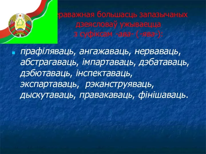 Пераважная большасць запазычаных дзеясловаў ужываецца з суфіксам -ава- (-ява-): прафіляваць, ангажаваць, нерваваць,