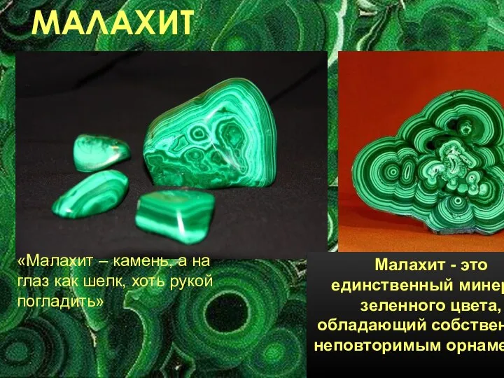 МАЛАХИТ Малахит - это единственный минерал зеленного цвета, обладающий собственным неповторимым орнаментом