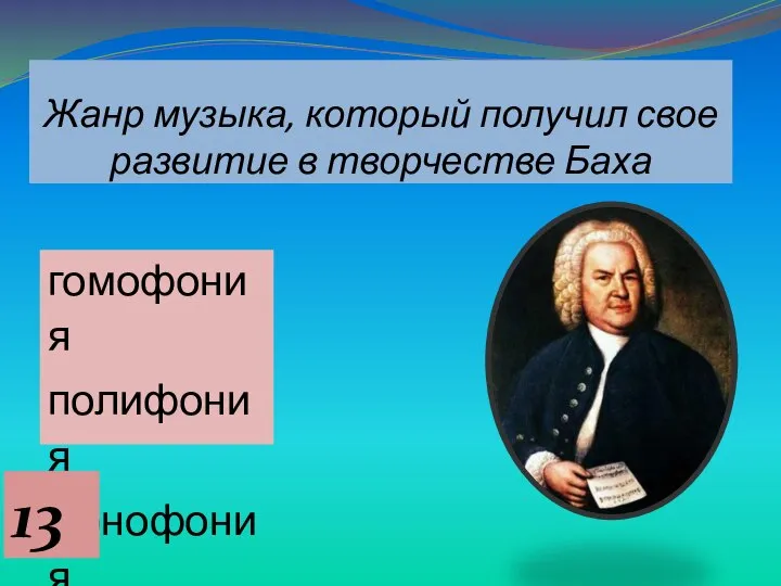 Жанр музыка, который получил свое развитие в творчестве Баха гомофония полифония монофония 13