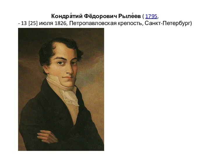 Кондра́тий Фёдорович Рыле́ев ( 1795, - 13 [25] июля 1826, Петропавловская крепость, Санкт-Петербург)