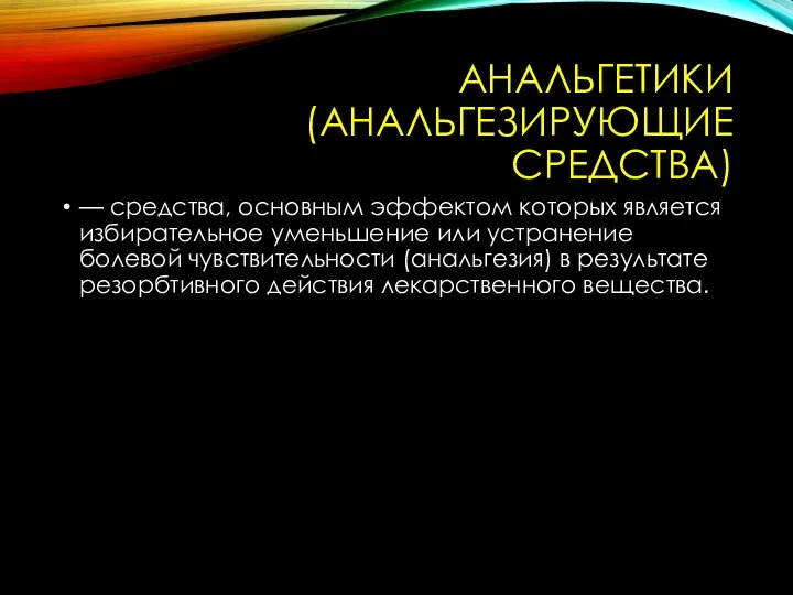 АНАЛЬГЕТИКИ (АНАЛЬГЕЗИРУЮЩИЕ СРЕДСТВА) — средства, основным эффектом которых является избирательное уменьшение или