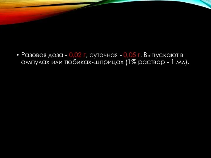 Разовая доза - 0,02 г, суточная - 0,05 г. Выпускают в ампулах