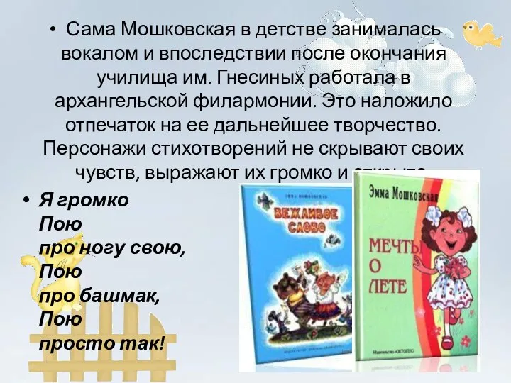 Сама Мошковская в детстве занималась вокалом и впоследствии после окончания училища им.