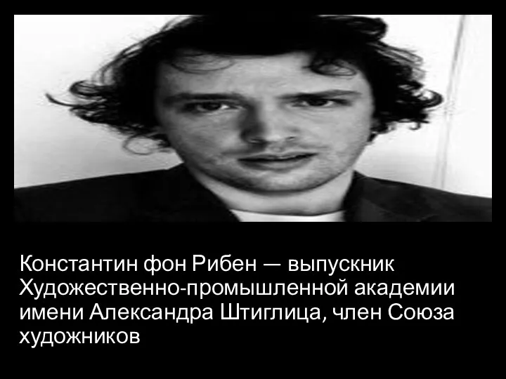 Константин фон Рибен — выпускник Художественно-промышленной академии имени Александра Штиглица, член Союза художников