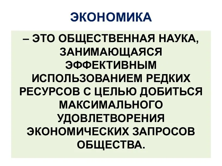 ЭКОНОМИКА – ЭТО ОБЩЕСТВЕННАЯ НАУКА, ЗАНИМАЮЩАЯСЯ ЭФФЕКТИВНЫМ ИСПОЛЬЗОВАНИЕМ РЕДКИХ РЕСУРСОВ С ЦЕЛЬЮ