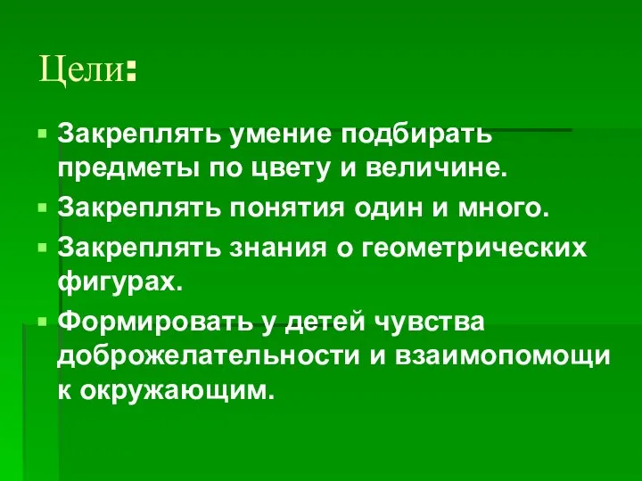 Цели: Закреплять умение подбирать предметы по цвету и величине. Закреплять понятия один