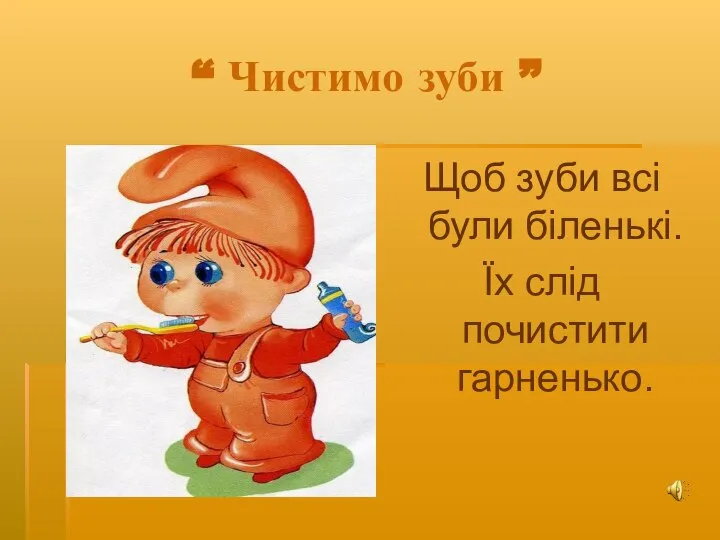 “ Чистимо зуби ” Щоб зуби всі були біленькі. Їх слід почистити гарненько.