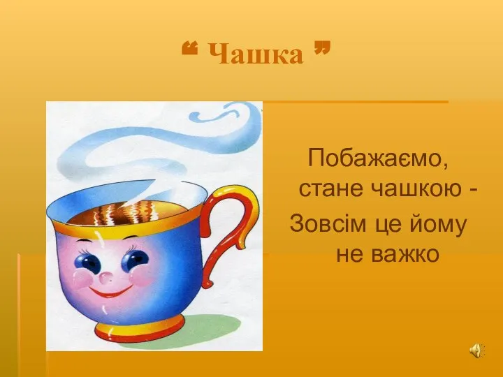 “ Чашка ” Побажаємо, стане чашкою - Зовсім це йому не важко