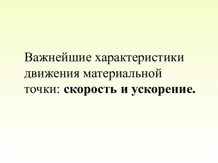 Важнейшие характеристики движения материальной точки: скорость и ускорение.