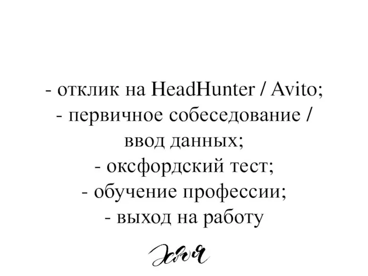 - отклик на HeadHunter / Avito; - первичное собеседование / ввод данных;