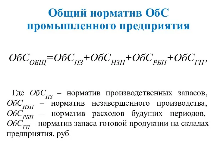 Общий норматив ОбС промышленного предприятия ОбСОБЩ=ОбСПЗ+ОбСНЗП+ОбСРБП+ОбСГП , Где ОбСПЗ – норматив производственных