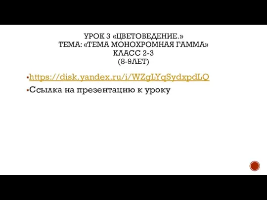 УРОК 3 «ЦВЕТОВЕДЕНИЕ.» ТЕМА: «ТЕМА МОНОХРОМНАЯ ГАММА» КЛАСС 2-3 (8-9ЛЕТ) https://disk.yandex.ru/i/WZgLYqSydxpdLQ Ссылка на презентацию к уроку