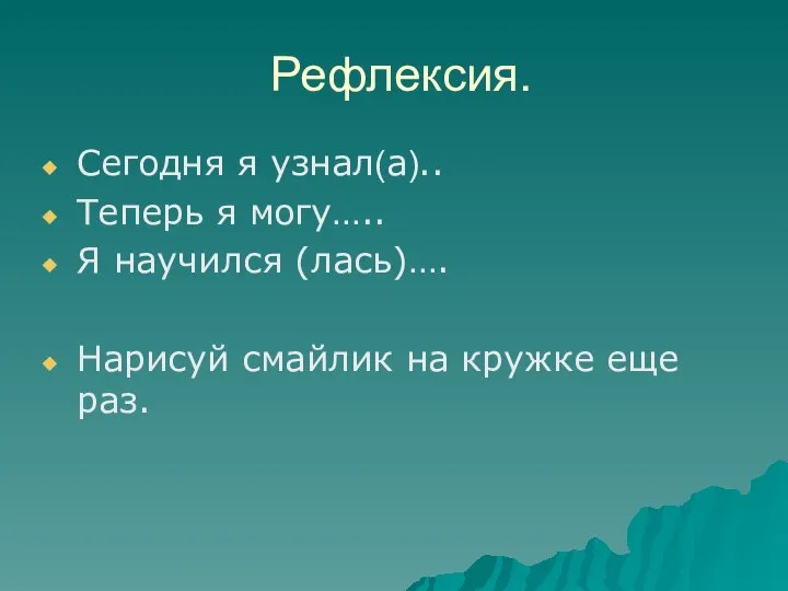 Рефлексия. Сегодня я узнал(а).. Теперь я могу….. Я научился (лась)…. Нарисуй смайлик на кружке еще раз.