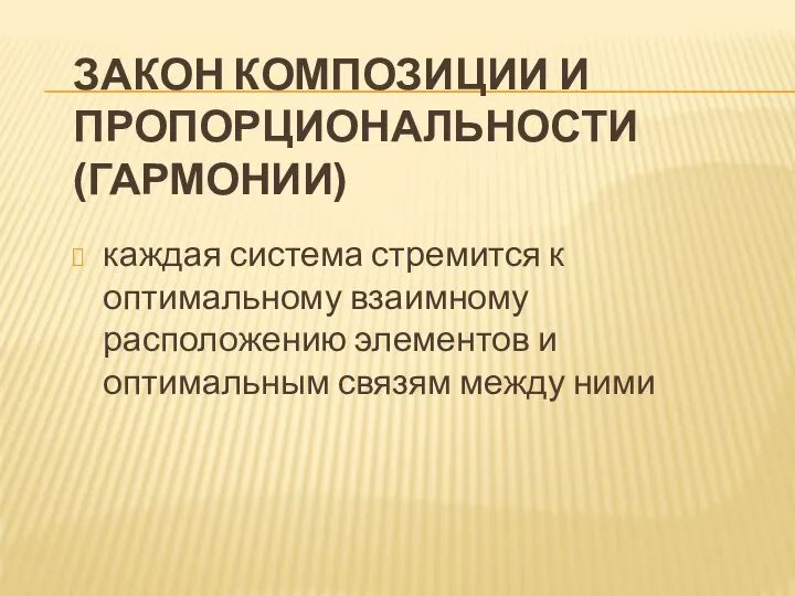 ЗАКОН КОМПОЗИЦИИ И ПРОПОРЦИОНАЛЬНОСТИ (ГАРМОНИИ) каждая система стремится к оптимальному взаимному расположению