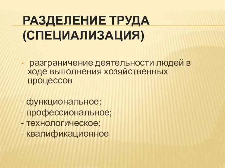 РАЗДЕЛЕНИЕ ТРУДА (СПЕЦИАЛИЗАЦИЯ) разграничение деятельности людей в ходе выполнения хозяйственных процессов -