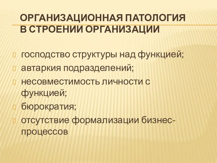 ОРГАНИЗАЦИОННАЯ ПАТОЛОГИЯ В СТРОЕНИИ ОРГАНИЗАЦИИ господство структуры над функцией; автаркия подразделений; несовместимость