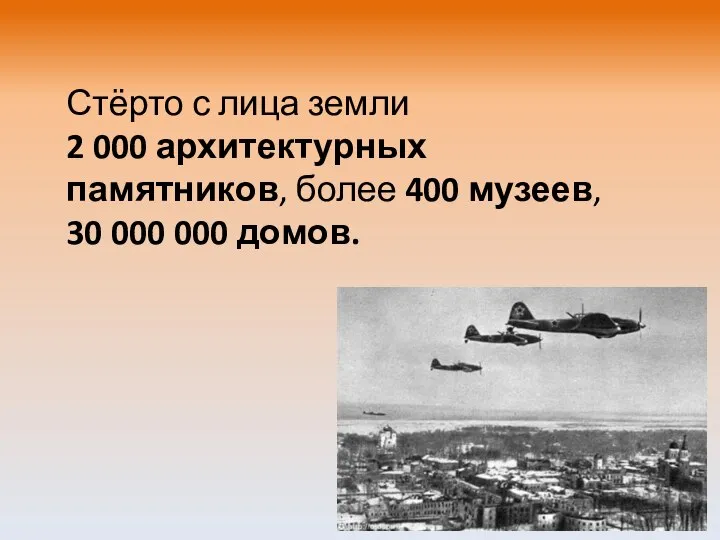 Стёрто с лица земли 2 000 архитектурных памятников, более 400 музеев, 30 000 000 домов.