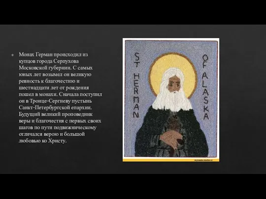 Монах Герман происходил из купцов города Серпухова Московской губернии. С самых юных