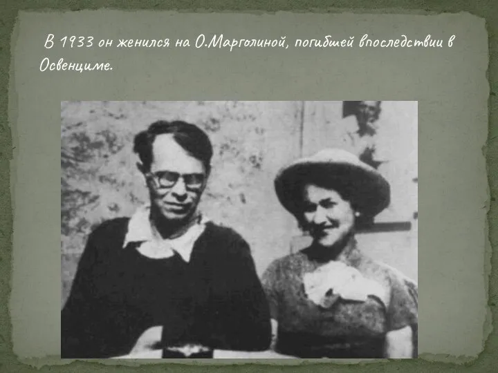 В 1933 он женился на О.Марголиной, погибшей впоследствии в Освенциме.
