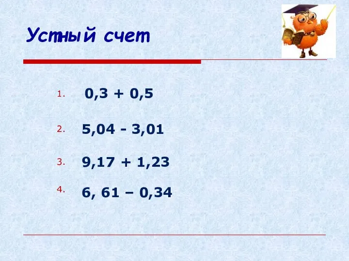 Устный счет 1. 2. 3. 4. 0,3 + 0,5 5,04 - 3,01