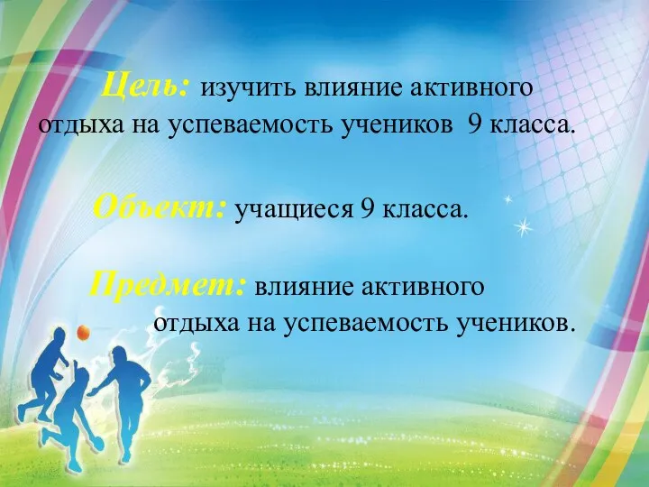 Цель: изучить влияние активного отдыха на успеваемость учеников 9 класса. Объект: учащиеся