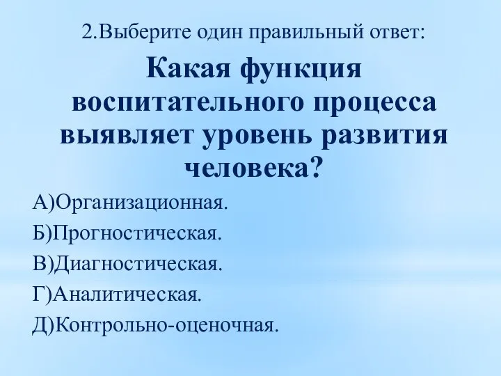 2.Выберите один правильный ответ: Какая функция воспитательного процесса выявляет уровень развития человека?