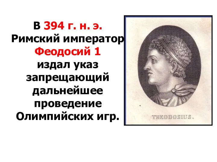 В 394 г. н. э. Римский император Феодосий 1 издал указ запрещающий дальнейшее проведение Олимпийских игр.