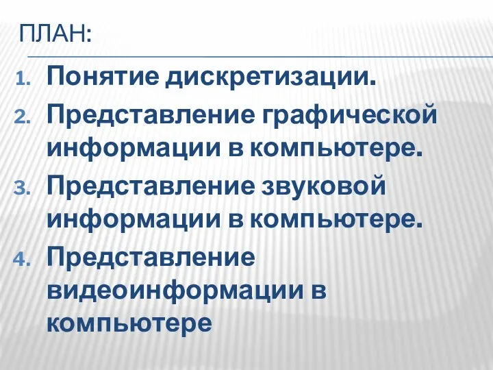 ПЛАН: Понятие дискретизации. Представление графической информации в компьютере. Представление звуковой информации в