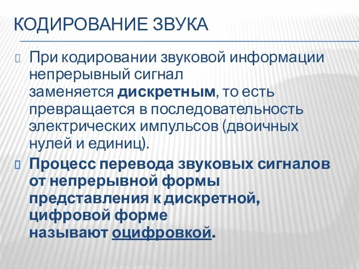 КОДИРОВАНИЕ ЗВУКА При кодировании звуковой информации непрерывный сигнал заменяется дискретным, то есть