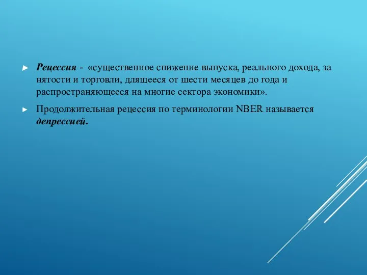 Рецессия - «существенное снижение выпуска, реального дохода, за­нятости и торговли, длящееся от