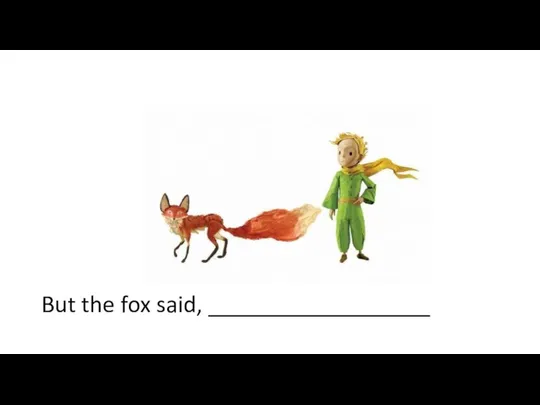 But the fox said, __________________