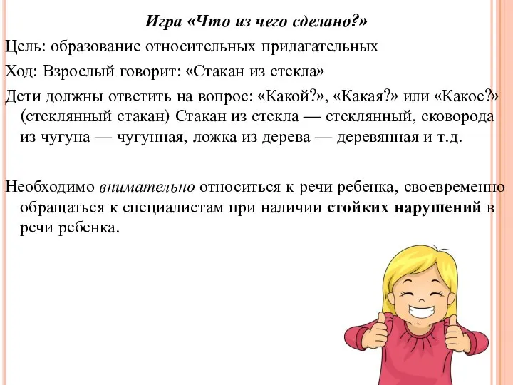 Игра «Что из чего сделано?» Цель: образование относительных прилагательных Ход: Взрослый говорит: